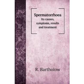 

Книга SpermatorrhoeaIts causes, symptoms, results and treatment. R. Bartholow