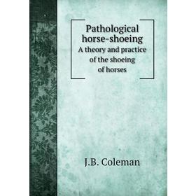 

Книга Pathological horse-shoeingA theory and practice of the shoeing of horses