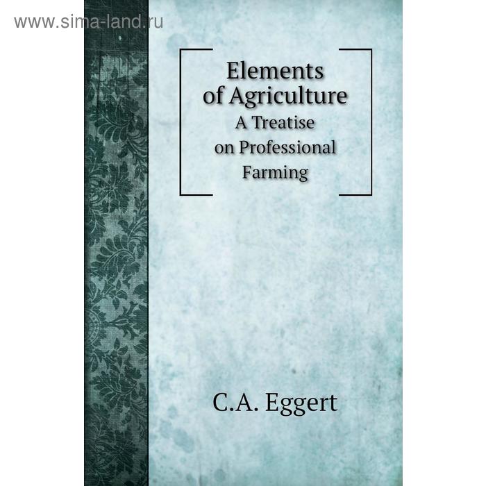 фото Elements of agriculturea treatise on professional farming. c. a. eggert книга по требованию