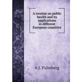 

Книга A treatise on public health and its applications in different European countries. A. J. Palmberg, Arthur Newsholme