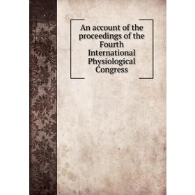 

Книга An account of the proceedings of the Fourth International Physiological Congress. International Physiological Congress