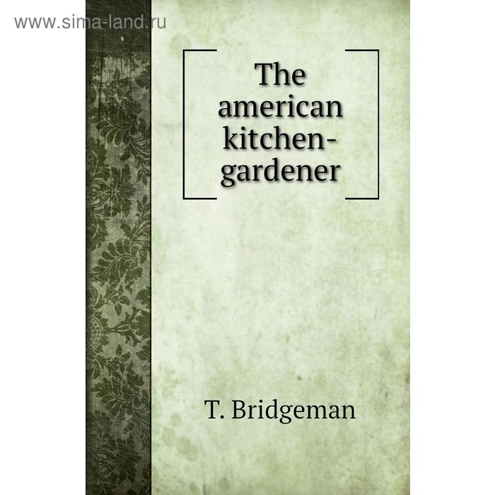 фото The american kitchen-gardener книга по требованию