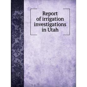 

Книга Report of irrigation investigations in Utah. Elwood Mead