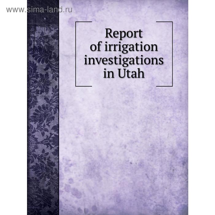 фото Report of irrigation investigations in utah. elwood mead книга по требованию