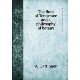 

Книга The flora of Tennessee and a philosophy of botany. A. Gattinger