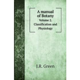 

Книга A manual of Botany. Volume 2. Classification and Physiology. J. R. Green