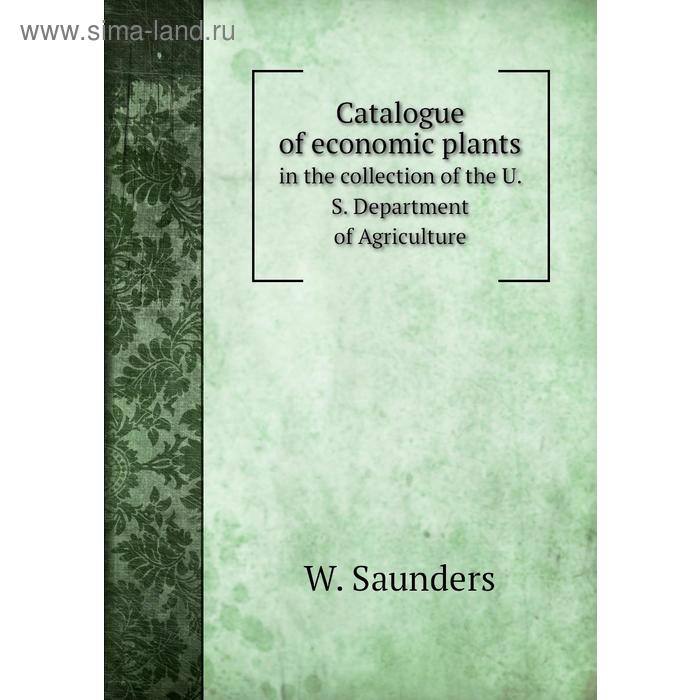фото Catalogue of economic plantsin the collection of the u. s. department of agriculture. w. saunders книга по требованию