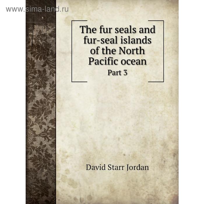 фото The fur seals and fur-seal islands of the north pacific oceanpart 3. david starr jordan книга по требованию