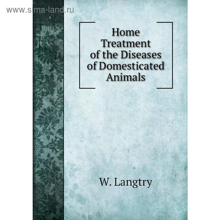 фото Home treatment of the diseases of domesticated animals. w. langtry книга по требованию