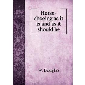 

Книга Horse-shoeing as it is and as it should be