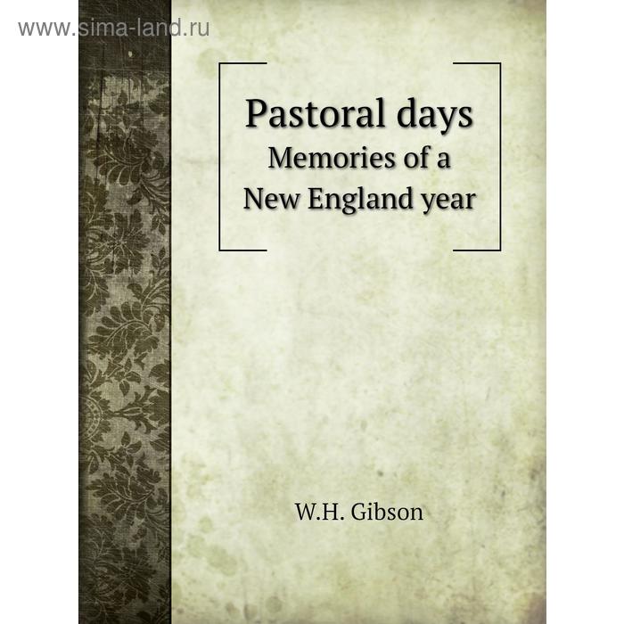 фото Pastoral daysmemories of a new england year. w. h. gibson книга по требованию