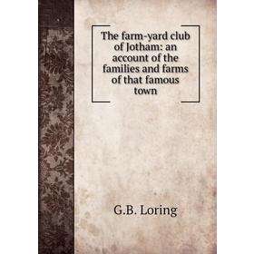 

Книга The farm-yard club of Jotham: an account of the families and farms of that famous town. G. B. Loring