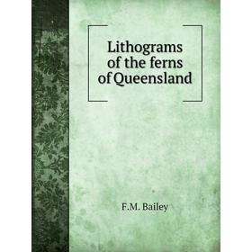 

Книга Lithograms of the ferns of Queensland