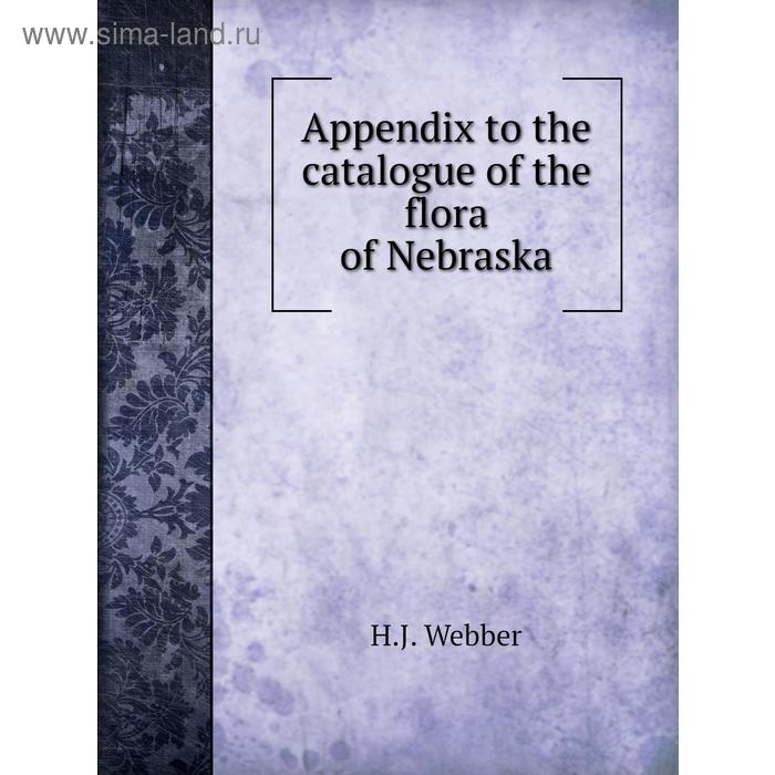 фото Appendix to the catalogue of the flora of nebraska. h. j. webber, charles e. bessey книга по требованию