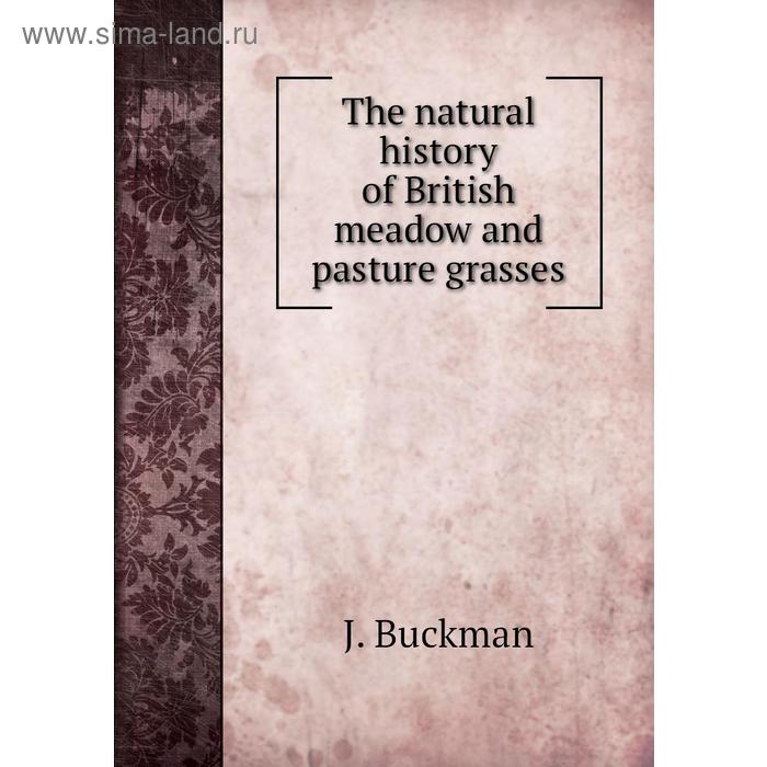 фото The natural history of british meadow and pasture grasses. j. buckman книга по требованию