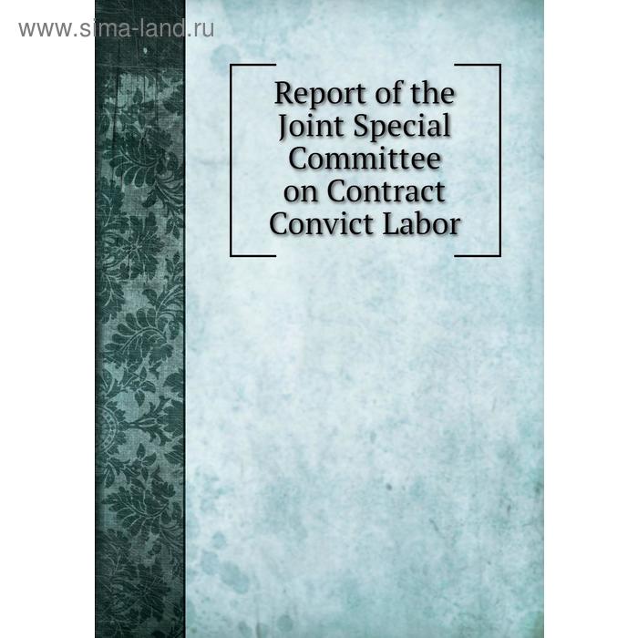 фото Report of the joint special committee on contract convict labor. a. marder книга по требованию