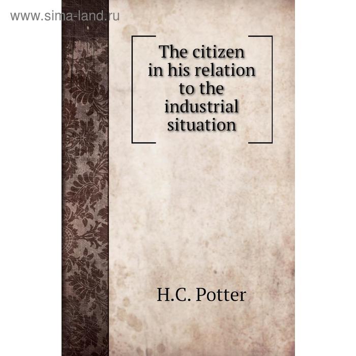 фото The citizen in his relation to the industrial situation. h. c. potter книга по требованию