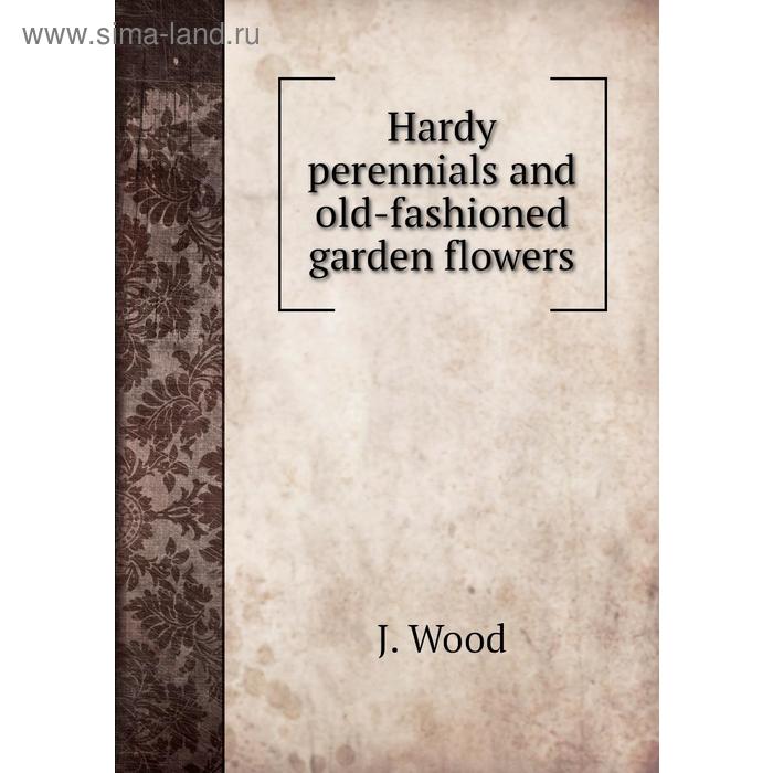 фото Hardy perennials and old-fashioned garden flowers. j. wood книга по требованию