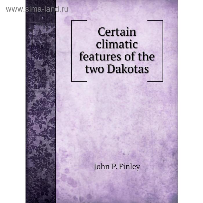 фото Certain climatic features of the two dakotas. john p. finley книга по требованию