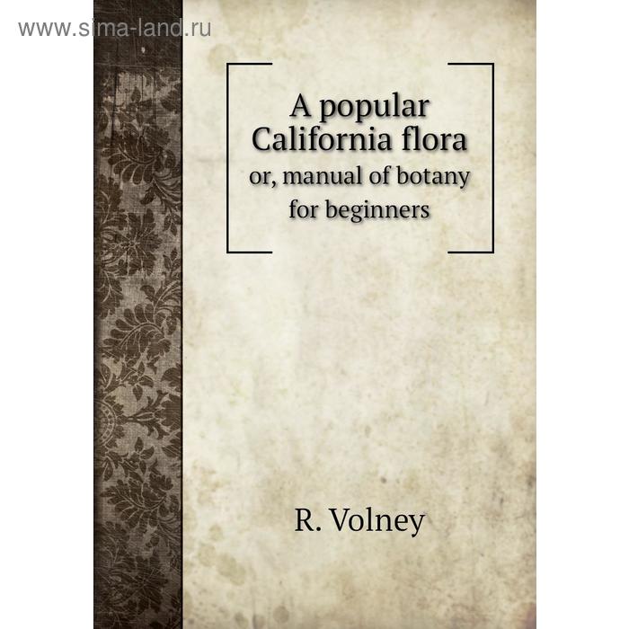 фото A popular california floraor, manual of botany for beginners. r. volney книга по требованию
