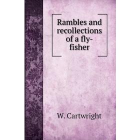 

Книга Rambles and recollections of a fly-fisher. W. Cartwright