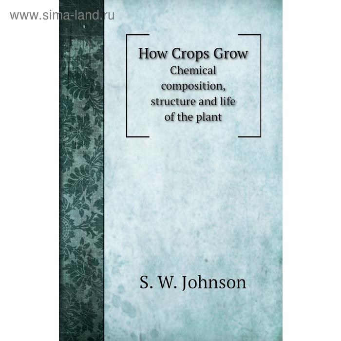 фото How crops growchemical composition, structure and life of the plant. s. w. johnson книга по требованию