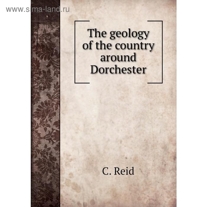 Книга The geology of the country around Dorchester