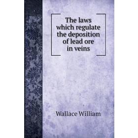

Книга The laws which regulate the deposition of lead ore in veins. Wallace William