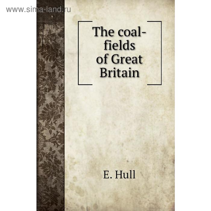 фото The coal-fields of great britain книга по требованию