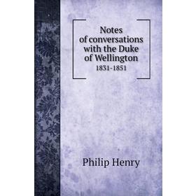 

Книга Notes of conversations with the Duke of Wellington1831-1851