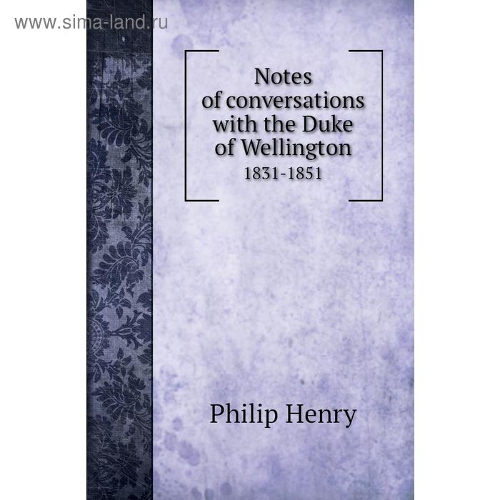 фото Notes of conversations with the duke of wellington 1831 - 1851. philip henry книга по требованию
