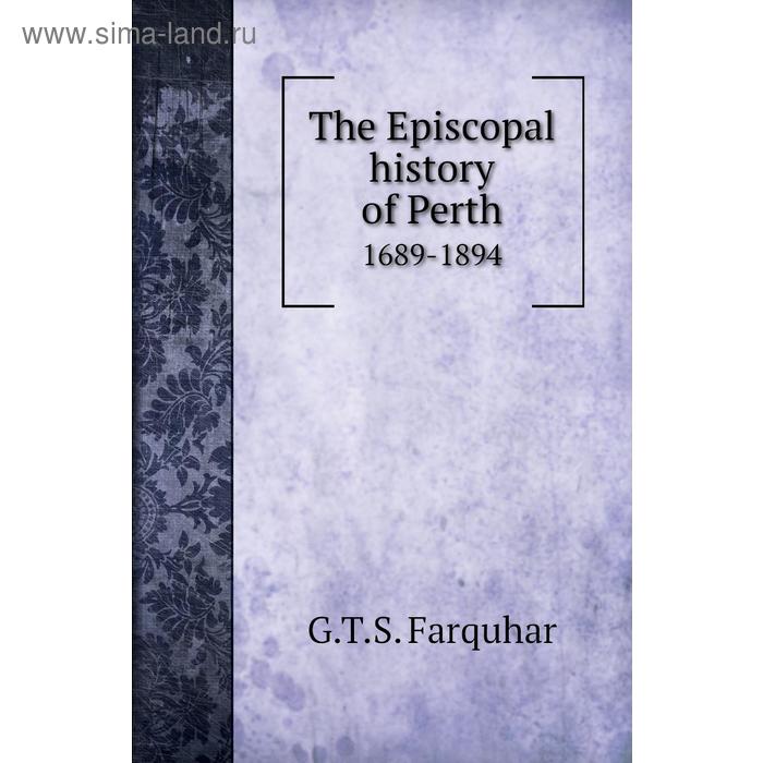 фото The episcopal history of perth1689 - 1894. g. t. s. farquhar книга по требованию