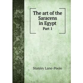 

Книга The art of the Saracens in EgyptPart 1. Stanley Lane-Poole