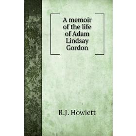 

Книга A memoir of the life of Adam Lindsay Gordon. R. J. Howlett