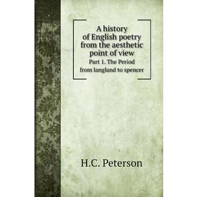 

Книга A history of English poetry from the aesthetic point of viewPart 1. The Period from langland to spencer. H. C. Peterson