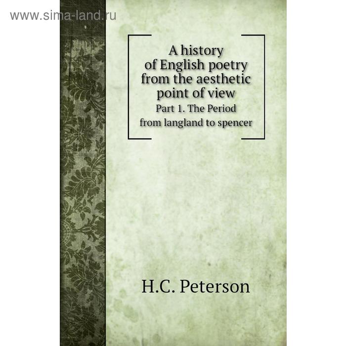 фото A history of english poetry from the aesthetic point of viewpart 1. the period from langland to spencer. h. c. peterson книга по требованию