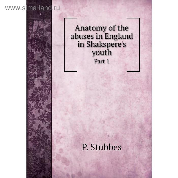 фото Anatomy of the abuses in england in shakspere's youthpart 1. p. stubbes книга по требованию