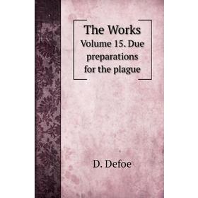 

Книга The Works. Volume 15. Due preparations for the plague. D. Defoe