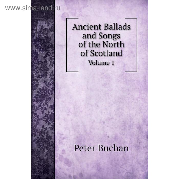 фото Ancient ballads and songs of the north of scotland. volume 1. peter buchan книга по требованию