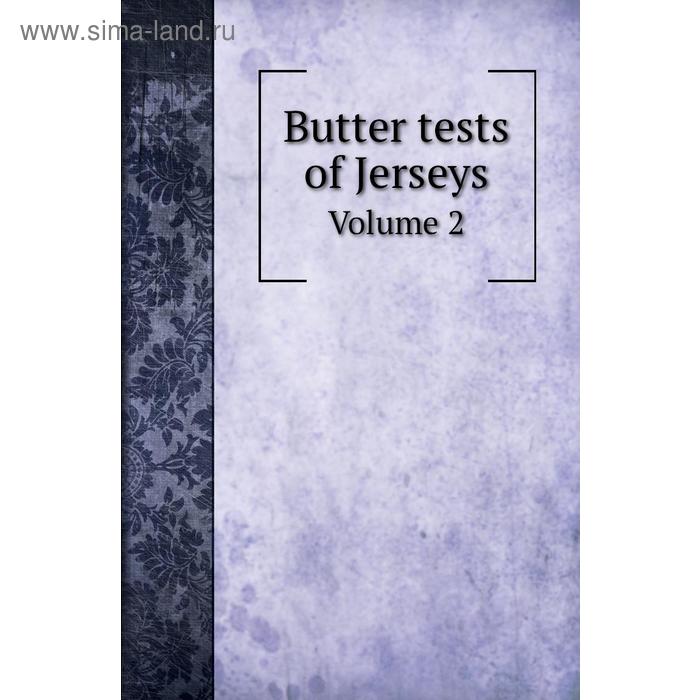 фото Butter tests of jerseys. volume 2. b. campbell, thos. h. malone, w. j. webster книга по требованию