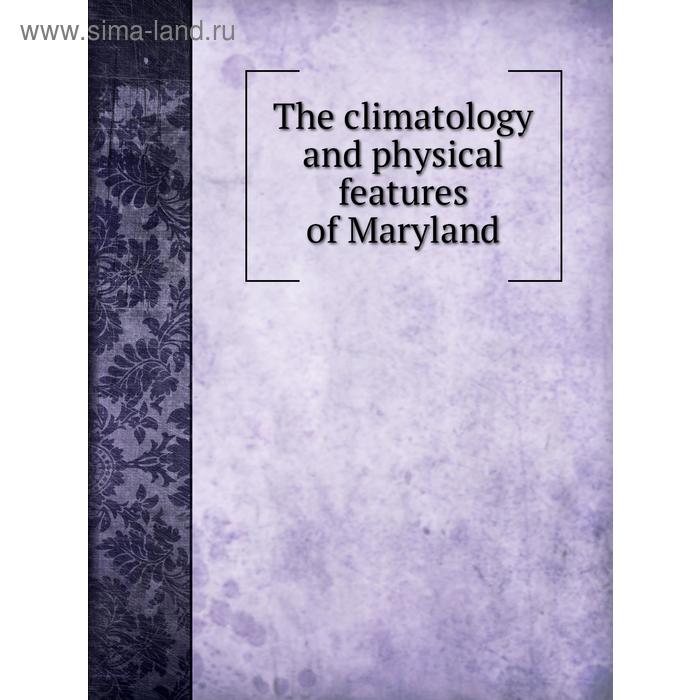 фото The climatology and physical features of maryland. william b. clark книга по требованию