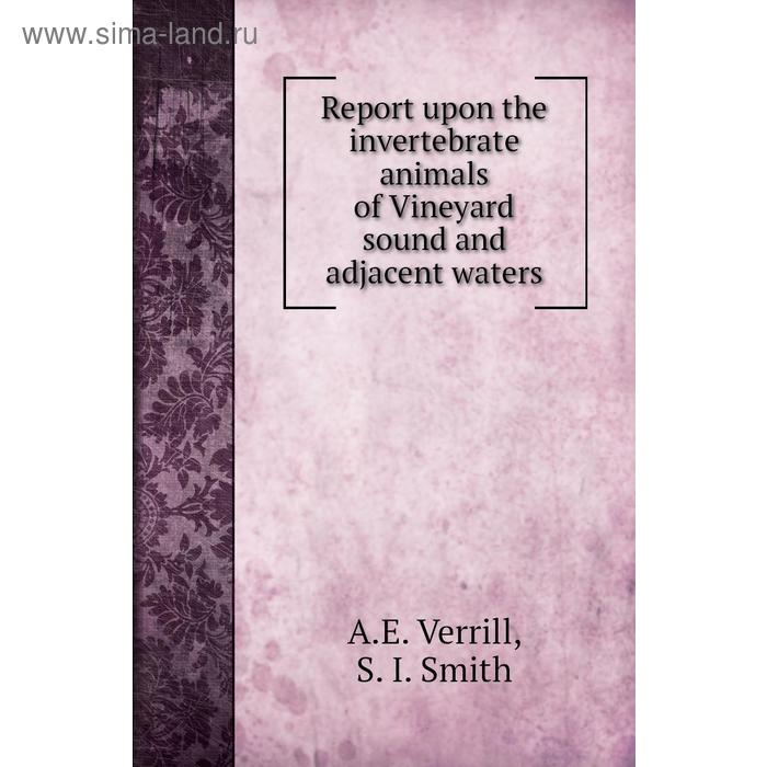 фото Report upon the invertebrate animals of vineyard sound and adjacent waters. a. e. verrill, s. i. smith книга по требованию