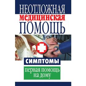 

Неотложная медицинская помощь. Симптомы, первая помощь на дому. О. В. Захаренко