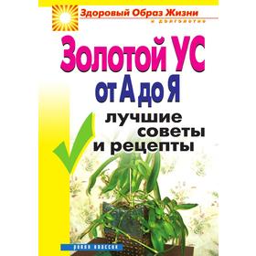 

Золотой ус от А до Я: Лучшие советы и рецепты. И. В. Новикова