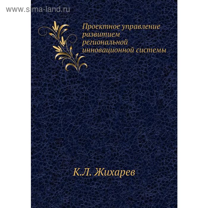 Проектное управление развитием региональной инновационной системы. К. Л. Жихарев