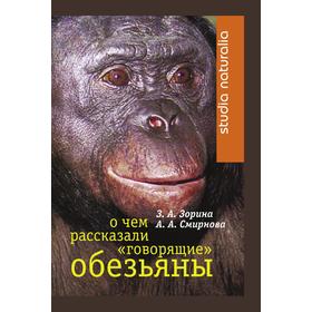 

О чем рассказали говорящие обезьяны. Способны ли высшие животные оперировать символами. Зоя Александровна Зорина, Анна Анатольевна Смирнова