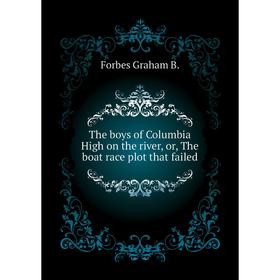 

Книга The boys of Columbia High on the river, or, The boat race plot that failed. Forbes Graham B.