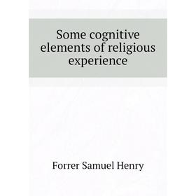 

Книга Some cognitive elements of religious experience. Forrer Samuel Henry