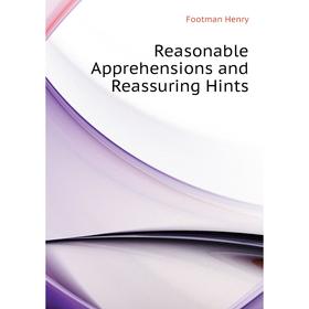 

Книга Reasonable Apprehensions and Reassuring Hints. Footman Henry