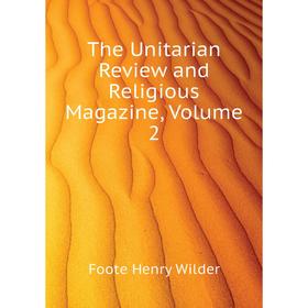 

Книга The Unitarian Review and Religious Magazine. Volume 2. Foote Henry Wilder